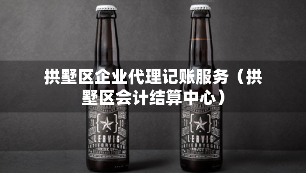 拱墅區(qū)企業(yè)代理記賬服務(wù)（拱墅區(qū)會計結(jié)算中心）