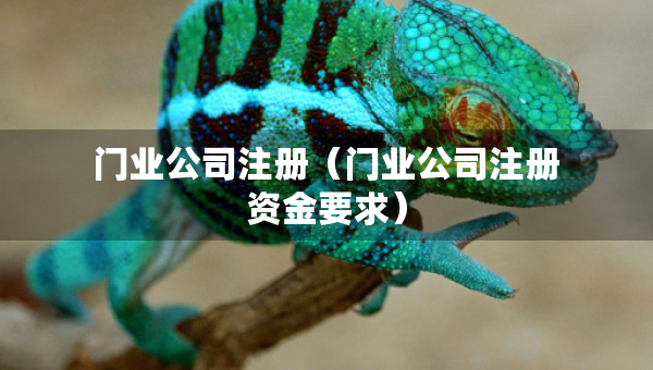 門業(yè)公司注冊（門業(yè)公司注冊資金要求）
