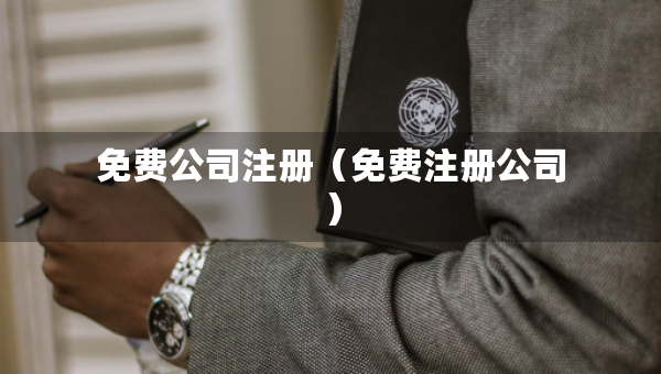 免費(fèi)公司注冊(cè)（免費(fèi)注冊(cè)公司）