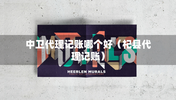 中衛(wèi)代理記賬哪個好（杞縣代理記賬）