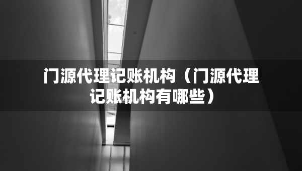 門源代理記賬機(jī)構(gòu)（門源代理記賬機(jī)構(gòu)有哪些）