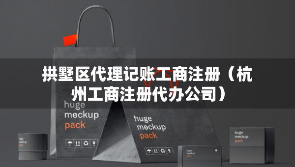 拱墅區(qū)代理記賬工商注冊(cè)（杭州工商注冊(cè)代辦公司）