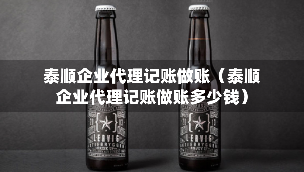 泰順企業(yè)代理記賬做賬（泰順企業(yè)代理記賬做賬多少錢）