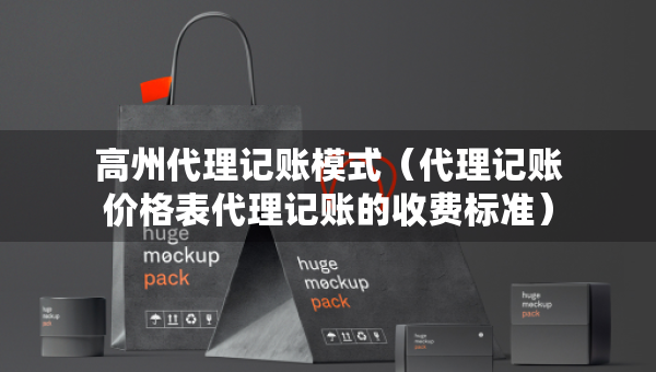 高州代理記賬模式（代理記賬價格表代理記賬的收費標準）