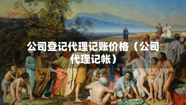 公司登記代理記賬價(jià)格（公司代理記帳）