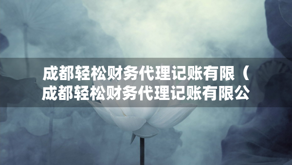 成都輕松財務代理記賬有限（成都輕松財務代理記賬有限公司）