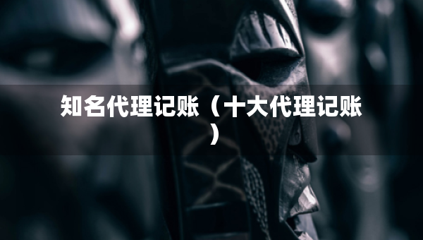 知名代理記賬（十大代理記賬）