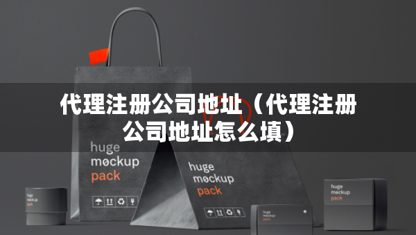 代理注冊(cè)公司地址（代理注冊(cè)公司地址怎么填）