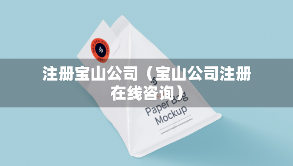 注冊(cè)寶山公司（寶山公司注冊(cè)在線咨詢）