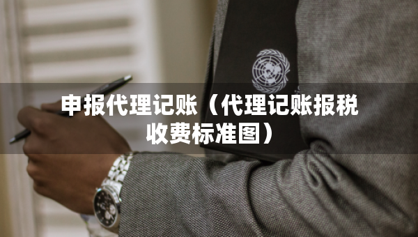 申報代理記賬（代理記賬報稅收費標(biāo)準(zhǔn)圖）