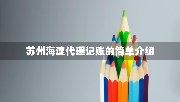 蘇州海淀代理記賬的簡(jiǎn)單介紹