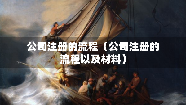 公司注冊(cè)的流程（公司注冊(cè)的流程以及材料）