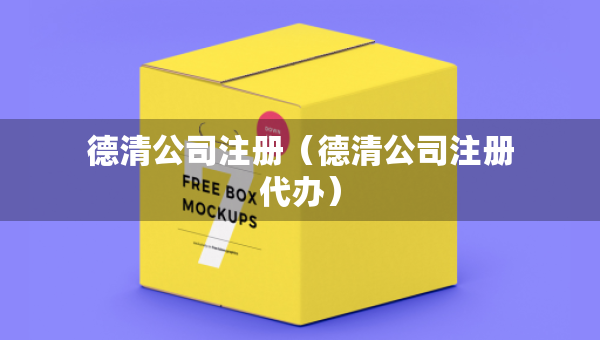 德清公司注冊（德清公司注冊代辦）