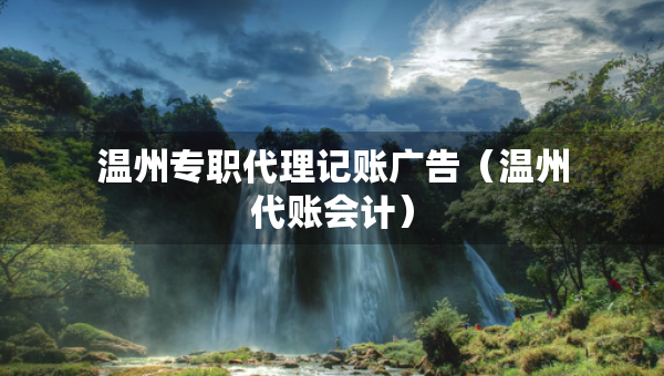 溫州專職代理記賬廣告（溫州代賬會(huì)計(jì)）