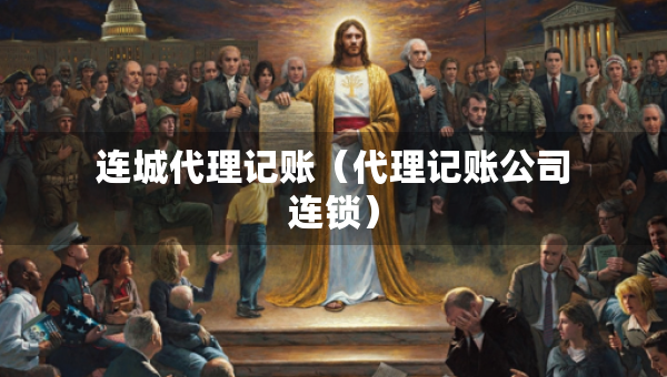 連城代理記賬（代理記賬公司連鎖）