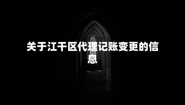 關于江干區(qū)代理記賬變更的信息