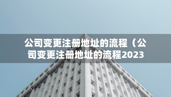 公司變更注冊(cè)地址的流程（公司變更注冊(cè)地址的流程2023年）