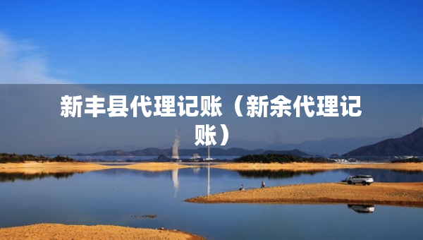 新豐縣代理記賬（新余代理記賬）