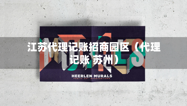 江蘇代理記賬招商園區(qū)（代理記賬 蘇州）