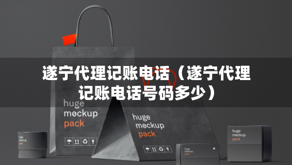 遂寧代理記賬電話（遂寧代理記賬電話號(hào)碼多少）