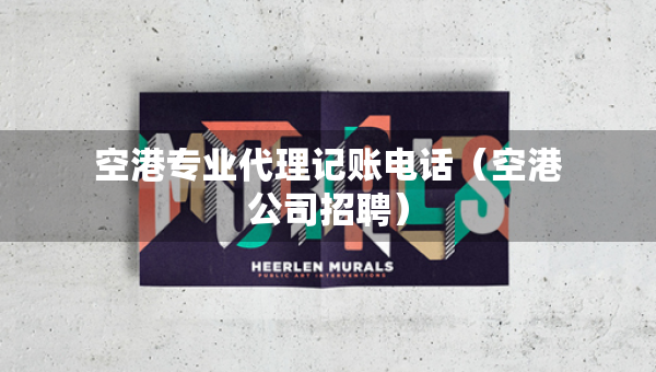 空港專業(yè)代理記賬電話（空港公司招聘）