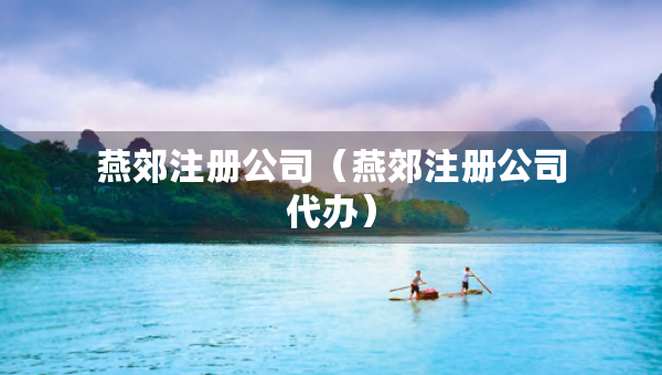 燕郊注冊公司（燕郊注冊公司代辦）