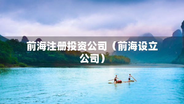 前海注冊投資公司（前海設(shè)立公司）