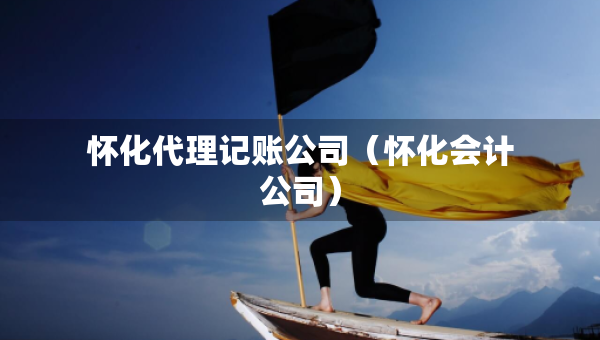 懷化代理記賬公司（懷化會(huì)計(jì)公司）