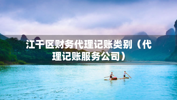 江干區(qū)財務(wù)代理記賬類別（代理記賬服務(wù)公司）
