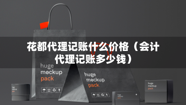 花都代理記賬什么價(jià)格（會(huì)計(jì)代理記賬多少錢）