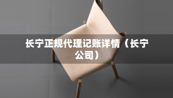 長寧正規(guī)代理記賬詳情（長寧公司）
