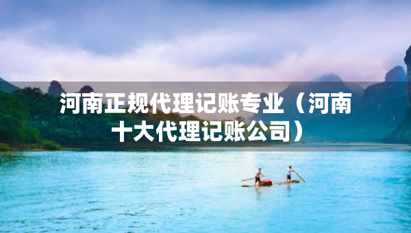 河南正規(guī)代理記賬專業(yè)（河南十大代理記賬公司）