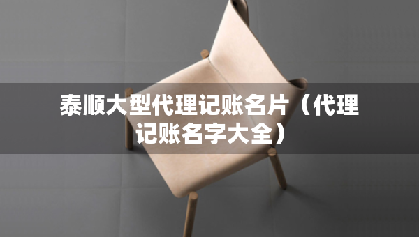 泰順大型代理記賬名片（代理記賬名字大全）