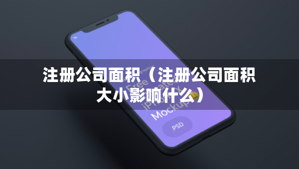 注冊(cè)公司面積（注冊(cè)公司面積大小影響什么）