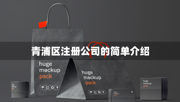 青浦區(qū)注冊公司的簡單介紹