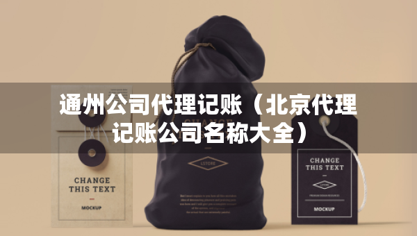 通州公司代理記賬（北京代理記賬公司名稱大全）