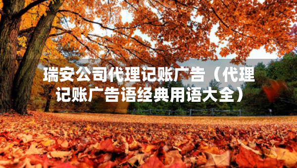 瑞安公司代理記賬廣告（代理記賬廣告語(yǔ)經(jīng)典用語(yǔ)大全）