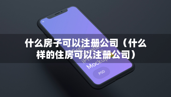 什么房子可以注冊(cè)公司（什么樣的住房可以注冊(cè)公司）