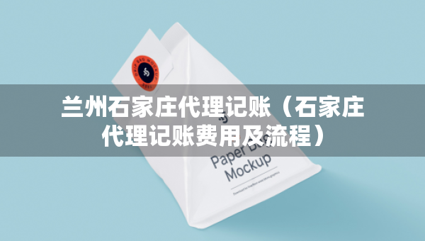 蘭州石家莊代理記賬（石家莊代理記賬費用及流程）
