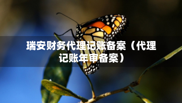 瑞安財(cái)務(wù)代理記賬備案（代理記賬年審備案）