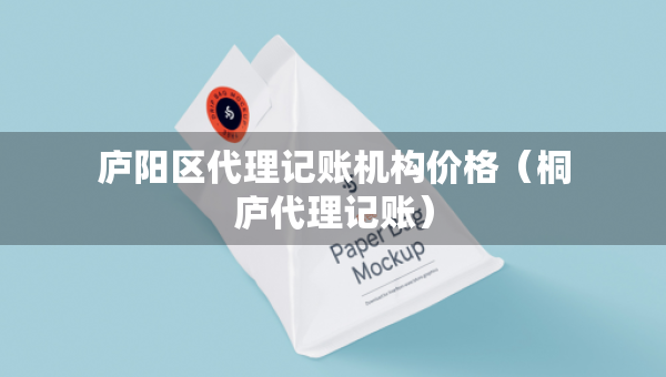 廬陽區(qū)代理記賬機構價格（桐廬代理記賬）