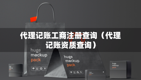 代理記賬工商注冊(cè)查詢（代理記賬資質(zhì)查詢）