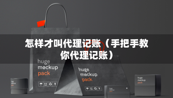 怎樣才叫代理記賬（手把手教你代理記賬）