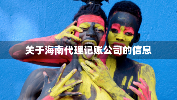 關(guān)于海南代理記賬公司的信息