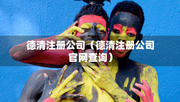德清注冊公司（德清注冊公司官網(wǎng)查詢）