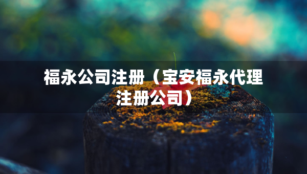 福永公司注冊（寶安福永代理注冊公司）
