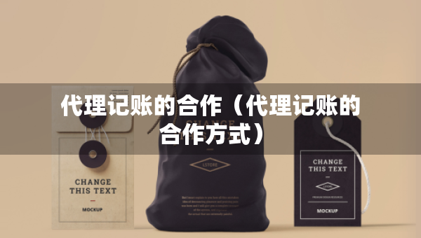 代理記賬的合作（代理記賬的合作方式）