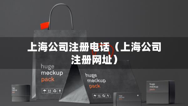 上海公司注冊(cè)電話(huà)（上海公司注冊(cè)網(wǎng)址）