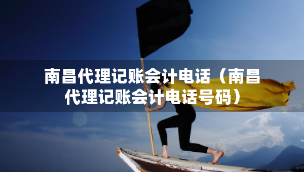 南昌代理記賬會計電話（南昌代理記賬會計電話號碼）