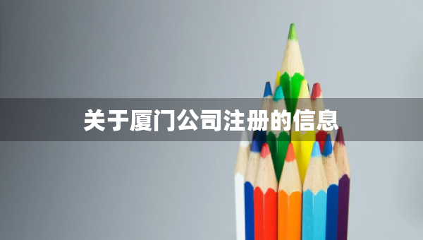 關(guān)于廈門公司注冊(cè)的信息